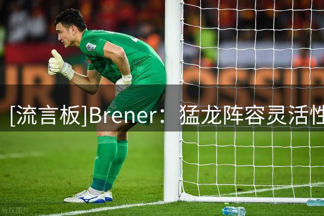 [流言板]Brener：猛龙阵容灵活性非常出色，可适应多种比赛风格